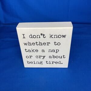 Funny Tired Quote Wooden Block Sign - "I don't know whether to take a nap or cry